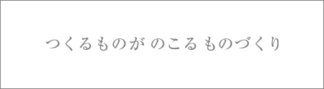 つくるものがのこるものづくり